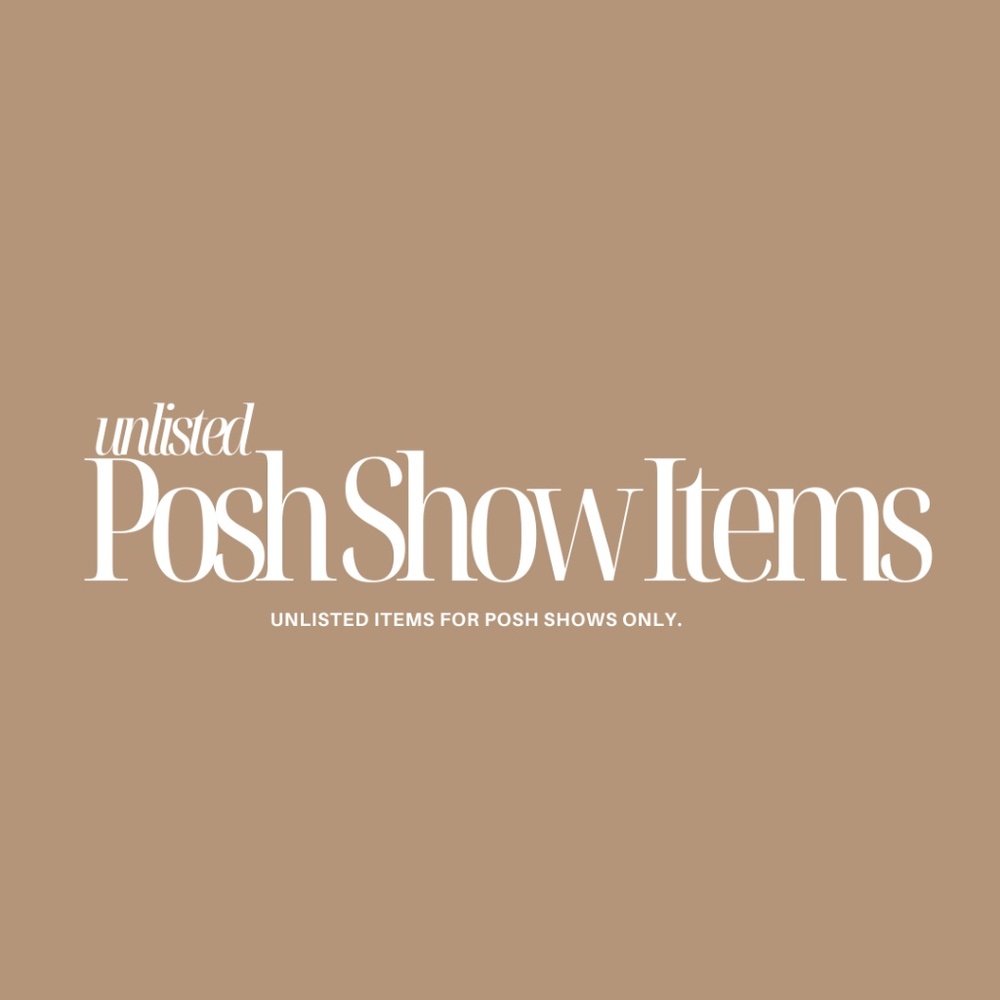 UNLISTED ITEMS - POSH SHOW ONLY